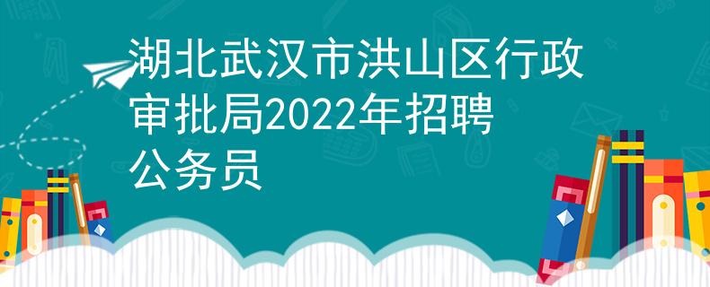 湖北武汉市洪山区行政审批局2022年招聘公务员