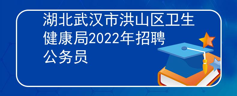湖北武汉市洪山区卫生健康局2022年招聘公务员