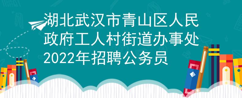 湖北武汉市青山区人民政府工人村街道办事处2022年招聘公务员