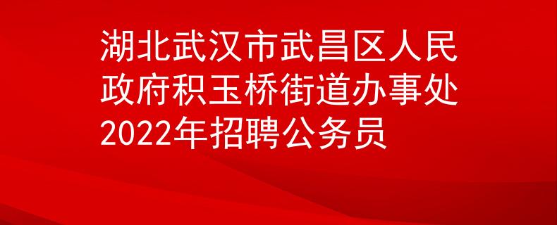 湖北武汉市武昌区人民政府积玉桥街道办事处2022年招聘公务员