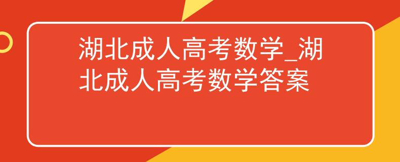 湖北成人高考数学_湖北成人高考数学答案