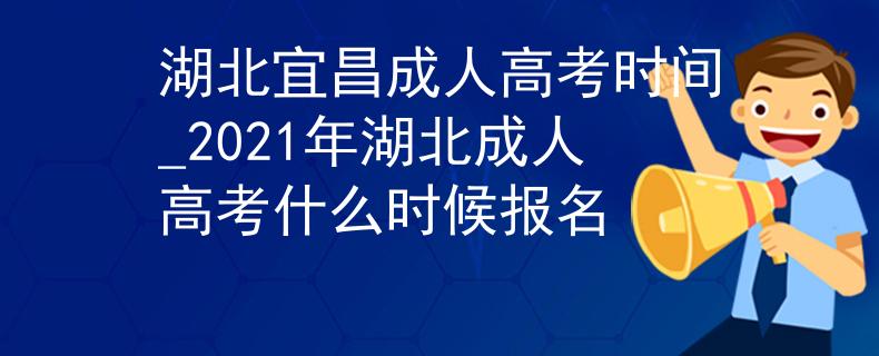 湖北宜昌成人高考时间_2021年湖北成人高考什么时候报名