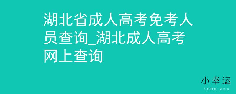 湖北省成人高考免考人员查询_湖北成人高考网上查询