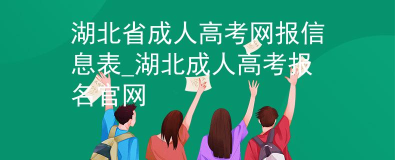 湖北省成人高考网报信息表_湖北成人高考报名官网