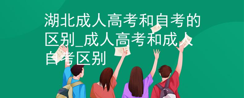 湖北成人高考和自考的区别_成人高考和成人自考区别