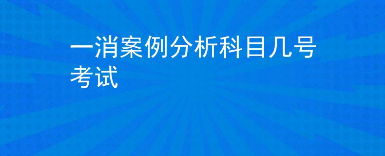一消案例分析科目几号考试