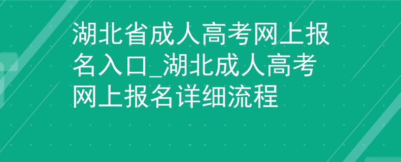 湖北省成人高考网上报名入口_湖北成人高考网上报名详细流程