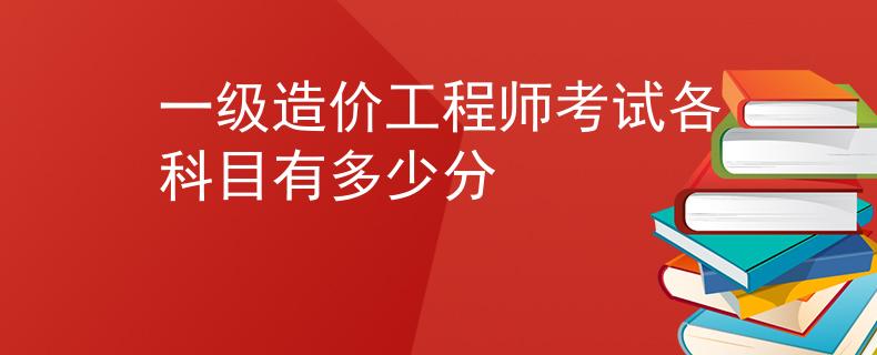一级造价工程师考试各科目有多少分