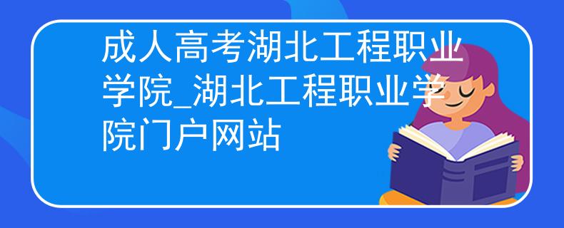 成人高考湖北工程职业学院_湖北工程职业学院门户网站