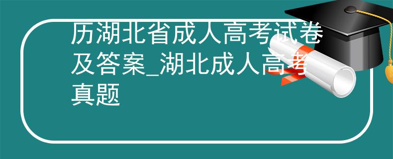 历湖北省成人高考试卷及答案_湖北成人高考真题
