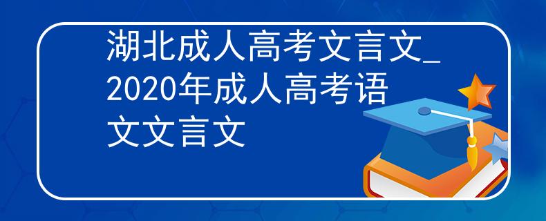 湖北成人高考文言文_2020年成人高考语文文言文