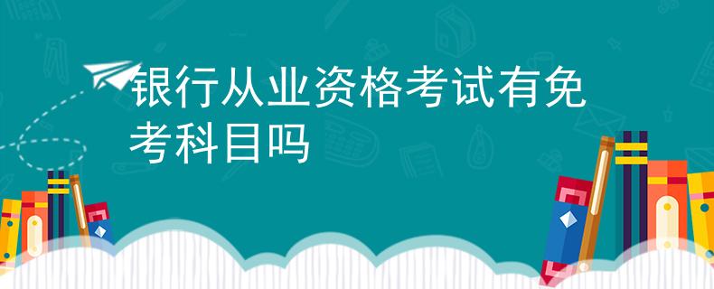 银行从业资格考试有免考科目吗