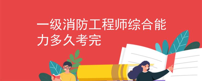 一级消防工程师综合能力多久考完