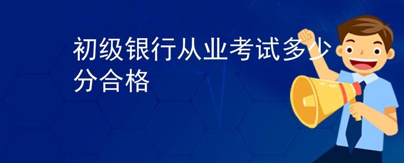 初级银行从业考试多少分合格