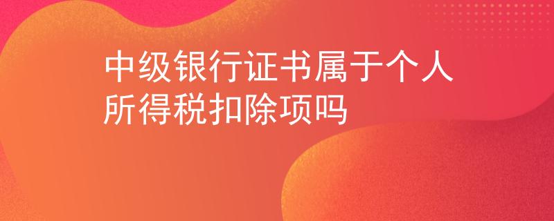 中级银行证书属于个人所得税扣除项吗