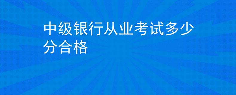 中级银行从业考试多少分合格