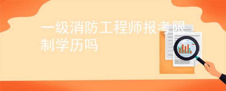 一级消防工程师报考限制学历吗
