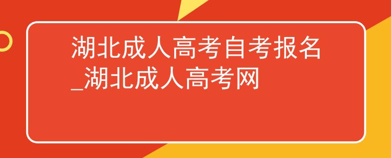 湖北成人高考自考报名_湖北成人高考网