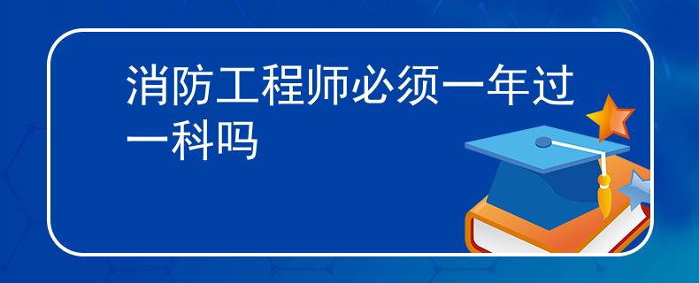 消防工程师必须一年过一科吗