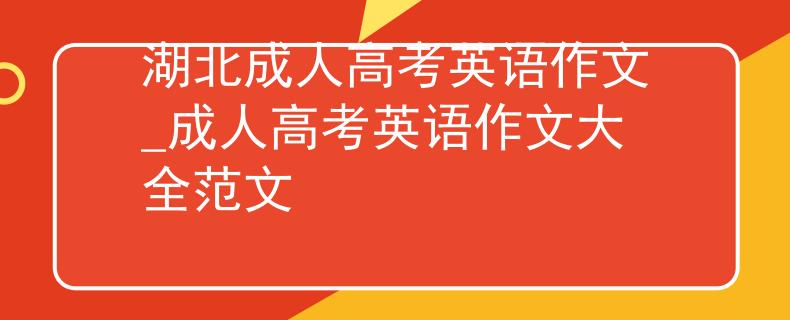 湖北成人高考英语作文_成人高考英语作文大全范文