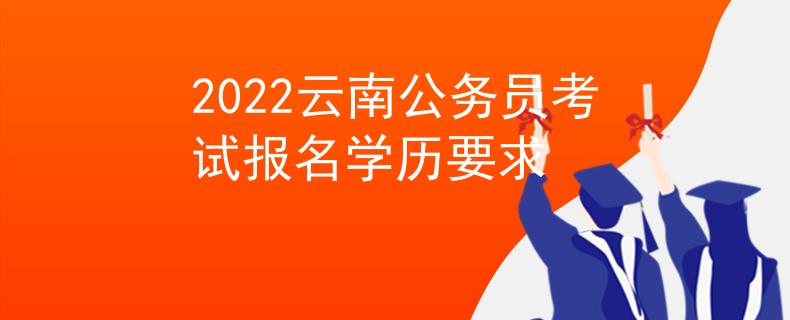 2022云南公务员考试报名学历要求