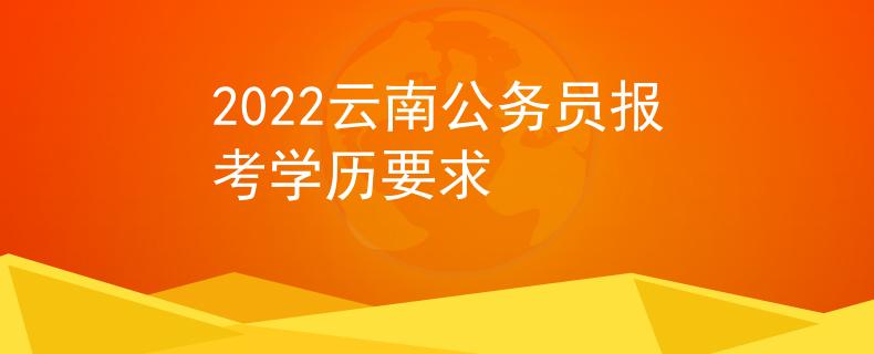 2022云南公务员报考学历要求