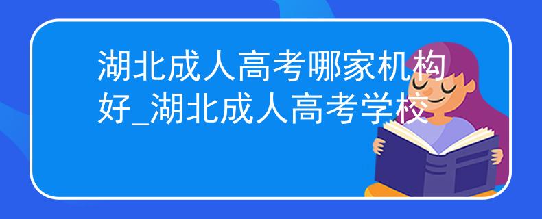 湖北成人高考哪家机构好_湖北成人高考学校