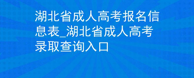 湖北省成人高考报名信息表_湖北省成人高考录取查询入口 湖北省成人高考报名信息表_湖北省成人高考录取查询入口