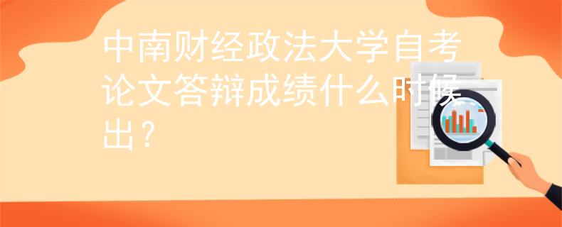 中南财经政法大学自考论文答辩成绩什么时候出？ 