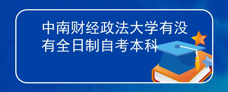 中南财经政法大学有没有全日制自考本科