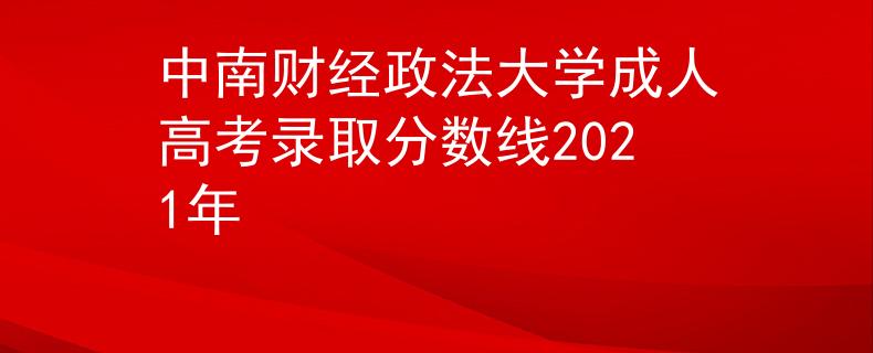 中南财经政法大学成人高考录取分数线2021年 中南财经政法大学成人高考录取分数线2021年