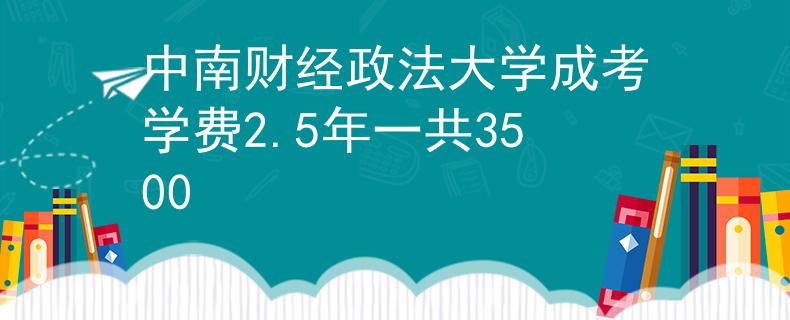 中南财经政法大学成考学费2.5年一共3500