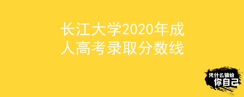 长江大学2020年成人高考录取分数线