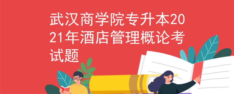 武汉商学院专升本2021年酒店管理概论考试题