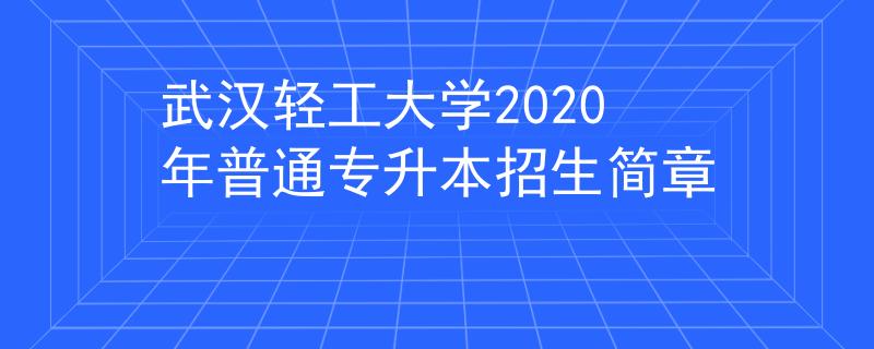 武汉轻工大学2020年普通专升本招生简章