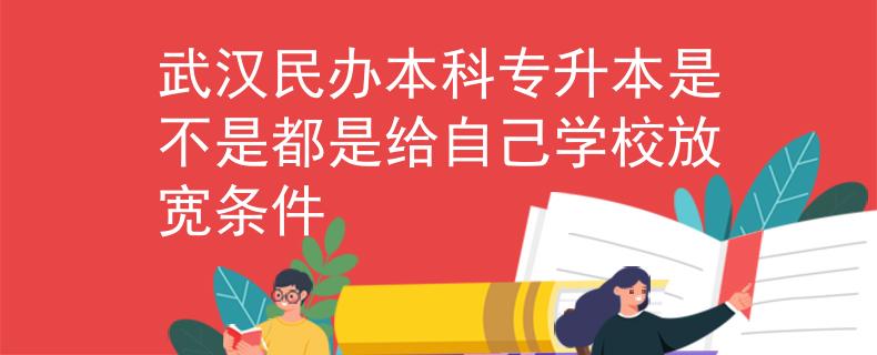 武汉民办本科专升本是不是都是给自己学校放宽条件