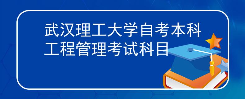武汉理工大学自考本科工程管理考试科目