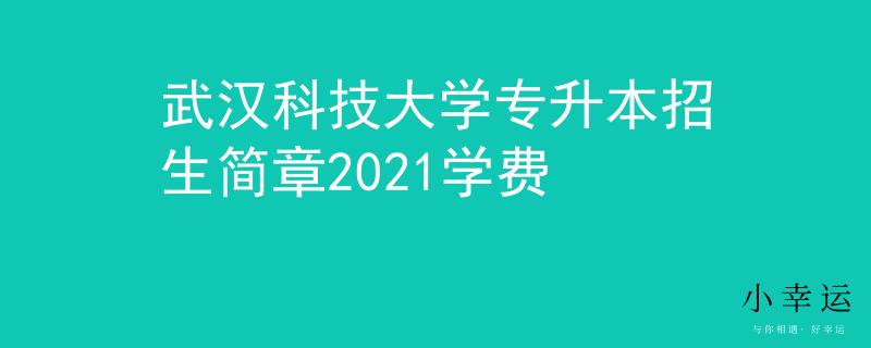 武汉科技大学专升本招生简章2021学费