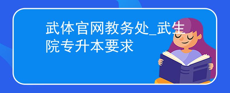 武体官网教务处_武生院专升本要求