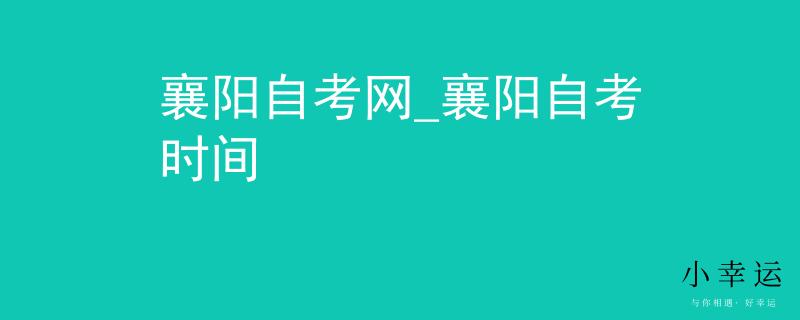 襄阳自考网_襄阳自考时间