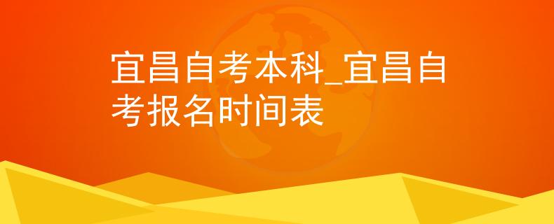 宜昌自考本科_宜昌自考报名时间表