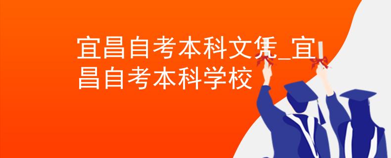 宜昌自考本科文凭_宜昌自考本科学校