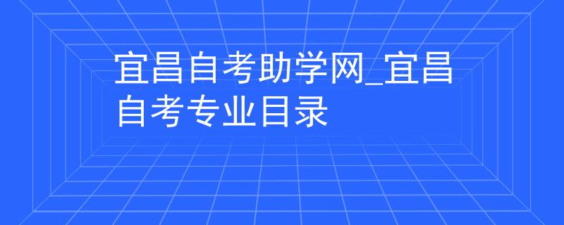宜昌自考助学网_宜昌自考专业目录