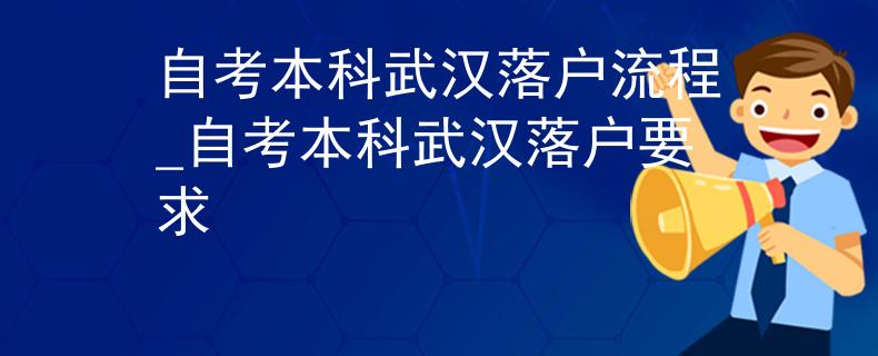 自考本科武汉落户流程_自考本科武汉落户要求