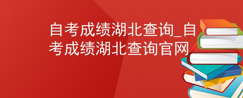 自考成绩湖北查询_自考成绩湖北查询官网