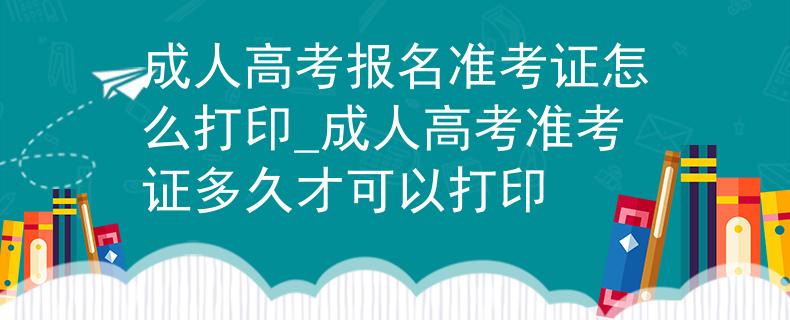 成人高考报名准考证怎么打印_成人高考准考证多久才可以打印