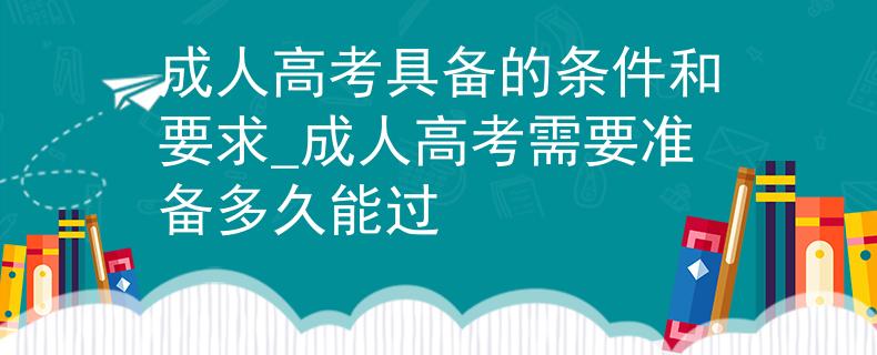 成人高考具备的条件和要求_成人高考需要准备多久能过