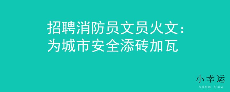 招聘消防员文员火文：为城市安全添砖加瓦