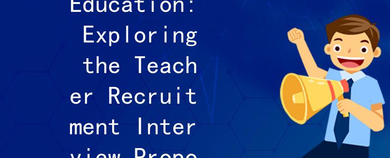 教师招聘面试比例福建教用：Fujian Education: Exploring the Teacher Recruitment Interview Proportions