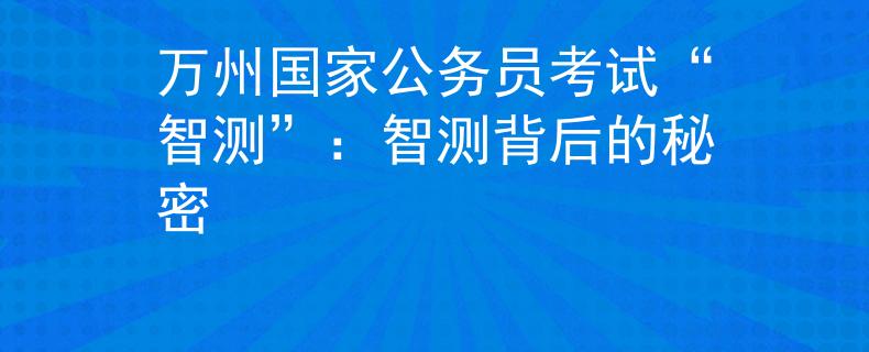万州国家公务员考试“智测”：智测背后的秘密